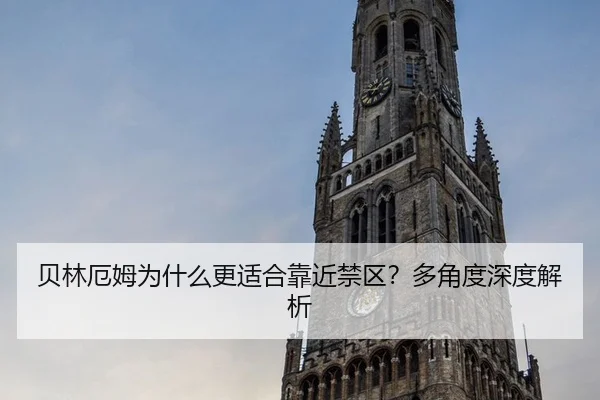 贝林厄姆为什么更适合靠近禁区？多角度深度解析